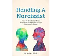 Handling A Narcissist: How To Break Free From Manipulation, Gaslighting and Narcissistic Abuse (Breaking Free: A Mental Health Series)
