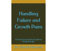 Handling Failure and Growth Pains: A Practical and Spiritual Guide to Rising Stronger