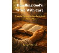 Handling God’s Word with Care: A Simple, Faithful Guide to Bible Study in a Modern World
