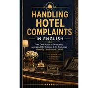 Handling Hotel Complaints in English: Front Desk Scripts to De-escalate, Apologize, Offer Solutions & Set Boundaries (Friendly / Professional / Firm)