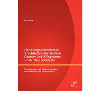 Handlungsorientiertes Erschließen der Größen Gramm und Kilogramm im dritten Schuljahr: Zum Umgang mit Gewichtsgrößen im Unterricht der Grundschule