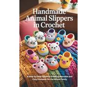Handmade Animal Slippers in Crochet: A Step-by-Step Guide to Creating Adorable and Cozy Footwear for the Whole Family