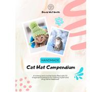 Handmade Cat Hat Compendium: A knitting and crochet book filled with 30 imaginative patterns for crafting stylish and snug feline headwear