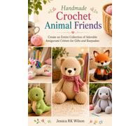 Handmade Crochet Animal Friends: Create an Entire Collection of Adorable Amigurumi Critters for Gifts and Keepsakes