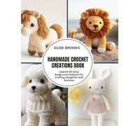 Handmade Crochet Creations Book: Explore 50 Easy Amigurumi Patterns for Crafting Delightful Soft Animals