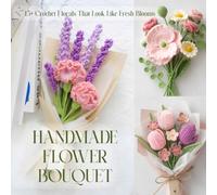 Handmade Flower Bouquet: 15+ Crochet Florals That Look Like Fresh Blooms