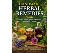 Handmade Herbal Remedies: 50 DIY Lotions, Balms, Syrups & Remedies from Your Garden (The Handmade Apothecary Series)