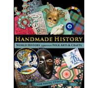 Handmade History: World History through Folk Arts and Crafts - for Young People (History’s Moments of Truth - for Kids and Teens)