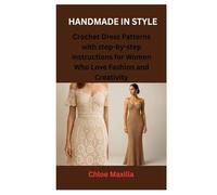 HANDMADE IN STYLE: Crochet Dress Patterns with step-by-step instructions for Women Who Love Fashion and Creativity