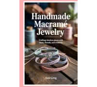 Handmade Macramé Jewelry: Crafting Timeless Pieces with Knots, Threads, and Creativity