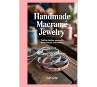 Handmade Macramé Jewelry: Crafting Timeless Pieces with Knots, Threads, and Creativity