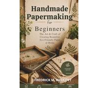 Handmade Papermaking for Beginners: The Art & Craft of Creating Beautiful, Eco-Friendly Paper at Home