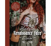 Handmade Renaissance Faire Fashion: 20+ Patterns for Crafting Faire-Ready Capes, Cloaks and Crowns-the Authentic Way!