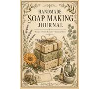Handmade Soap Making Journal: Recipe Notebook and Production Tracker for Soap Crafters and Hobbyists