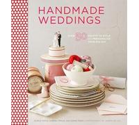 Handmade Weddings: More than 50 Crafts to Style and Personalize Your Big Day