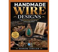 HANDMADE WIRE DESIGNS: Create Beautiful Jewelry, Functional Components, and Decorative Creations Using Wire Jigs and Easy-to-Follow Methods