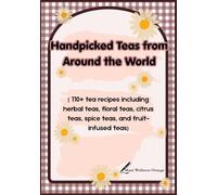 Handpicked Teas from Around the World: 110+ tea recipes including herbal teas, floral teas, citrus teas, spice teas, and fruit-infused teas | 7 × 10 inches, 258 pages