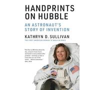 Handprints on Hubble: An Astronaut's Story of Invention (Lemelson Center Studies in Invention and Innovation series)