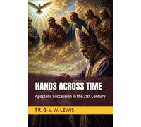 HANDS ACROSS TIME: Apostolic Succession in the 21st Century