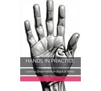 HANDS IN PRACTICE: Learn to Draw Hands in Black & White