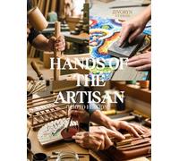 Hands of the Artisan - Photo Edition: A Photographic Tribute to Skilled Makers Preserving Handmade Goods and Traditional Handicraft in a rapidly Mechanized World - Photography Coffee Table Book
