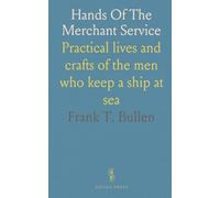 Hands Of The Merchant Service: Practical lives and crafts of the men who keep a ship at sea