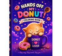Hands Off My Donut!: Cute and Cozy Coloring Book with Sweet Kittens, Donuts and Relaxing Pages for Kids, Teens and Cat Lovers