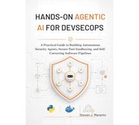 Hands-On Agentic AI for DevSecOps: A Practical Guide to Building Autonomous Security Agents, Secure Tool Sandboxing, and Self-Correcting Software Pipelines