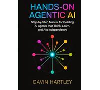 Hands-On Agentic AI: Step-by-Step Manual for Building AI Agents that Think, Learn, and Act Independently