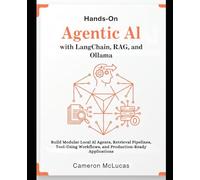 Hands-On Agentic AI with LangChain, RAG, and Ollama:: Build Modular Local AI Agents, Retrieval Pipelines, Tool-Using Workflows, and Production-Ready Applications
