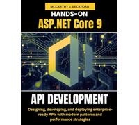 HANDS-ON ASP.NET Core 9 API DEVELOPMENT: Designing, developing, and deploying enterprise-ready APIs with modern patterns and performance strategies