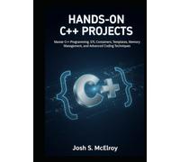 Hands-On C++ Projects: Master C++ Programming, STL Containers, Templates, Memory Management, and Advanced Coding Techniques