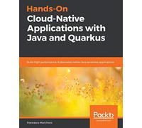Hands-On Cloud-Native Applications with Java and Quarkus: Build high performance, Kubernetes-native Java serverless applications