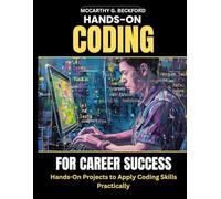 HANDS-ON CODING FOR CAREER SUCCESS: Hands-On Projects to Apply Coding Skills Practically