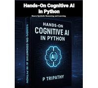 Hands-On Cognitive AI in Python: Neuro-Symbolic Reasoning and Learning