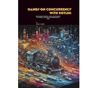 Hands-On Concurrency with Kotlin: Mastering Coroutines, Flow, and Channels for Modern Android and Multiplatform Apps