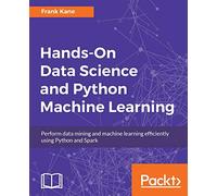 Hands-On Data Science and Python Machine Learning: Perform data mining and machine learning efficiently using Python and Spark