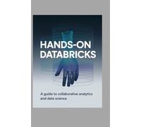 Hands-On Databricks: A Guide to Collaborative Analytics and Data Science