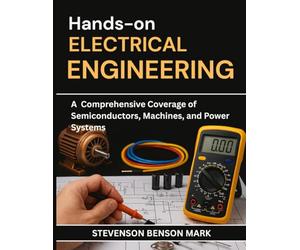 HANDS-ON ELECTRICAL ENGINEERING: A Comprehensive Coverage of Semiconductors, Machines, and Power Systems (Tech Guide on Embedded Systems)