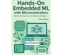Hands-On Embedded ML with Microcontrollers: Real-Time Projects for IoT, Robotics & Edge AI (2025 Edition)