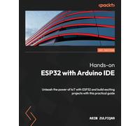 Hands-on ESP32 with Arduino IDE: Unleash the power of IoT with ESP32 and build exciting projects with this practical guide
