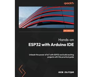 Hands-on ESP32 with Arduino IDE: Unleash the power of IoT with ESP32 and build exciting projects with this practical guide