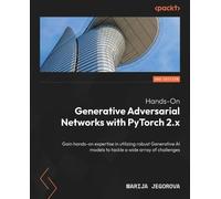 Hands-On Generative Adversarial Networks with PyTorch 2.x: Gain hands-on expertise in utilizing robust Generative AI models to tackle a wide array of challenges