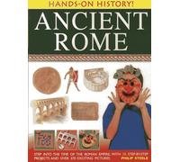 Hands on History: Ancient Rome: Step Into the Time of the Roman Empire, with 15 Step-By-Step Projects and Over 370 Exciting Pictures