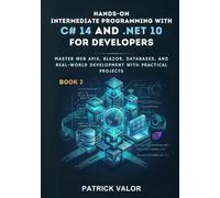 Hands-On Intermediate Programming with C# 14 and .NET 10: Master Web APIs, Blazor, Databases, and Real-World Development with Practical Projects (Modern C# 14 and .NET 10 Mastery Series)