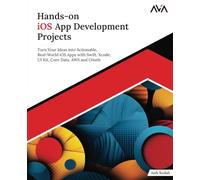 Hands-on iOS App Development Projects: Turn Your Ideas into Actionable, Real-World iOS Apps with Swift, Xcode, UI Kit, Core Data, AWS and OAuth (English Edition)