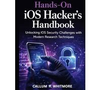 Hands-On iOS Hacker’s Handbook: Unlocking iOS Security Challenges with Modern Research Techniques