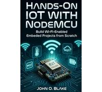 Hands-On IoT with NodeMCU: Build Wi-Fi-Enabled Embedded Projects from Scratch