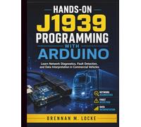 Hands-On J1939 Programming with Arduino: Learn Network Diagnostics, Fault Detection, and Data Interpretation in Commercial Vehicles (Automotive Diagnostics & Technology Mastery)