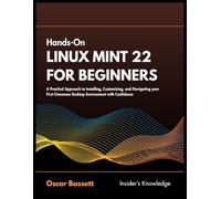Hands-on Linux Mint 22 for Beginners: A Practical Approach to Installing, Customizing and Navigating your First Desktop Environment with Confidence